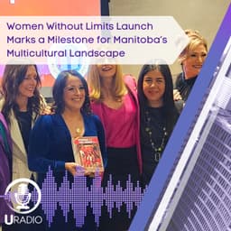 U Radio News: Women Without Limits Launch Marks a Milestone for Manitoba’s Multicultural Landscape