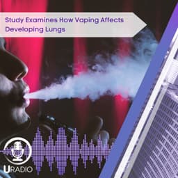 U Radio News: Study Examines How Vaping Affects Developing Lungs