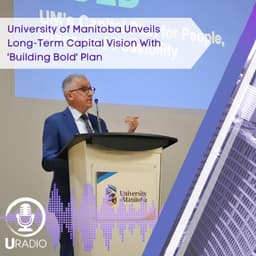 U Radio News: University of Manitoba Unveils Long-Term Capital Vision With 'Building Bold' Plan
