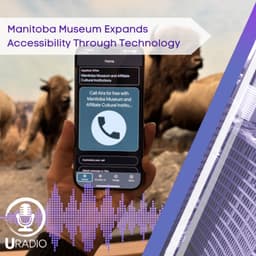 U Radio News: Manitoba Museum Expands Accessibility Through Technology