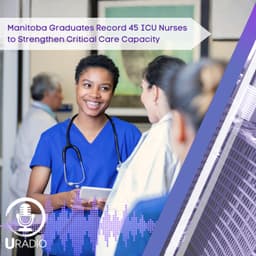 U Radio News: Manitoba Graduates Record 45 ICU Nurses to Strengthen Critical Care Capacity