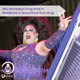 U Radio News: Why Winnipeg's Drag Artist in Residence is About More Than Drag