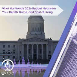 U Radio News: What Manitoba's 2026 Budget Means for Your Health, Home, and Cost of Living