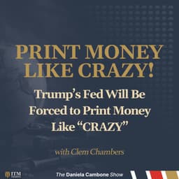 Trump’s Fed Will Be Forced to Print Money Like “CRAZY” - Clem Chambers