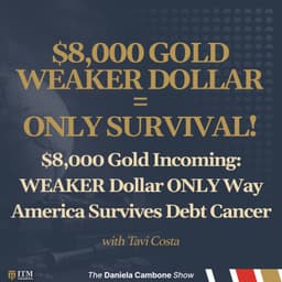 $8,000 Gold Incoming: WEAKER Dollar ONLY Way America Survives Debt Cancer - Tavi Costa