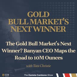 The Gold Bull Market’s Next Winner? Banyan CEO Maps the Road to 10M Ounces