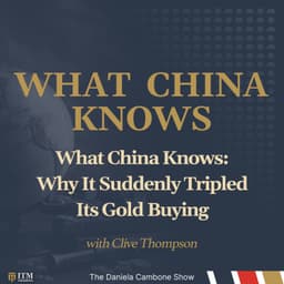 What China Knows: Why It Suddenly Tripled Its Gold Buying- Clive Thompson