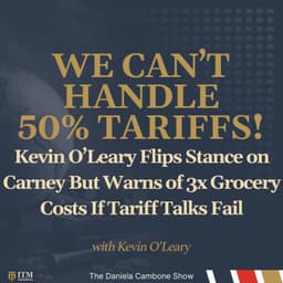 Kevin O’Leary Flips Stance on Carney But Warns of 3x Grocery Costs If Tariff Talks Fail