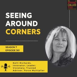 Seeing Around Corners | Kelli Richards, Innovator; Leader; Visionary; Trusted Advisor, Force Multiplier