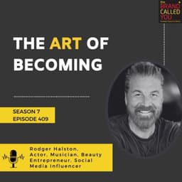 The Art of Becoming | Rodger Halston, Actor, Musician, Beauty Entrepreneur, Social Media Influencer