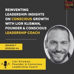Reinventing Leadership: Insights on Conscious Growth with Lior Klisman, Founder & Conscious Leadership Coach