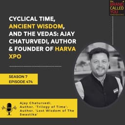 Cyclical Time, Ancient Wisdom, and the Vedas: Ajay Chaturvedi, Author & Founder of Harva XPO