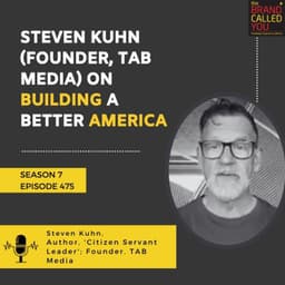Leadership, Integrity & Citizen Servant Leadership: Steven Kuhn (Founder, TAB Media) on Building a Better America