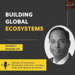 Building Global Ecosystems: Insights from Sanjay Srivastava, Strategic Advisor, Career CEO & Board Director
