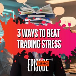 1240 -Feeling Overwhelmed? 3 Powerful Ways Traders Can Beat Stress & Regain Focus