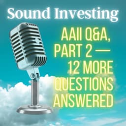 AAII Q&A, Part 2 — 12 More Questions Answered