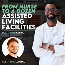 Former Nurse Scales Care, Cash Flow & Legacy through a Dozen Assisted Living Facilities with Serg Lupescu - Episode #355