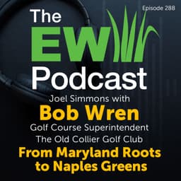 The EW Podcast - Joel Simmons with Bob Wren - From Maryland Roots to Naples Greens