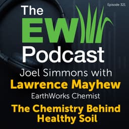 The EW Podcast - Joel Simmons with Lawrence Mayhew - The Chemistry Behind Healthy Soil