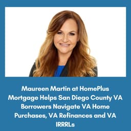 Maureen Martin at HomePlus Mortgage Helps San Diego County VA Borrowers Navigate VA Home Purchases, VA Refinances and VA IRRRLs