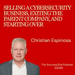 Selling a Cybersecurity Business, Exiting and Starting Over with Christian Espinosa - SG268