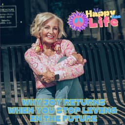Why Joy Returns When You Stop Living in the Future