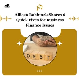 Allisen Rabbinek Shares 6 Quick Fixes for Business Finance Issues