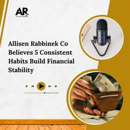 Allisen Rabbinek Co Believes 5 Consistent Habits Build Financial Stability