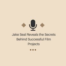 Jake Seal Reveals the Secrets Behind Successful Film Projects