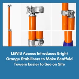LEWIS Access Introduces Bright Orange Stabilisers to Make Scaffold Towers Easier to See on Site