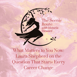 What Matters to You Now: Laura Shepherd on the Question That Starts Every Career Change