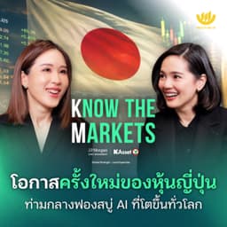 โอกาสครั้งใหม่ของหุ้นญี่ปุ่น ท่ามกลางฟองสบู่ AI ที่โตขึ้นทั่วโลก | Know The Markets EP.13