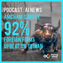 EP3-24 | 【AI News】Amcham Survey:92% Foreign Firms upbeat on Taiwan
