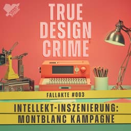 Intellekt-Inszenierung: Montblanc Kampagne (True Design Crime – Fallakte #003)