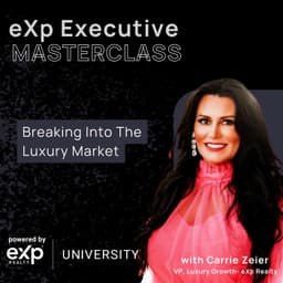 eXp Executive Masterclass: Carrie Zeier - Breaking Into The Luxury Market