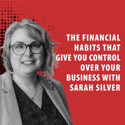 The Financial Habits That Give You Control Over Your Business with Sarah Silver