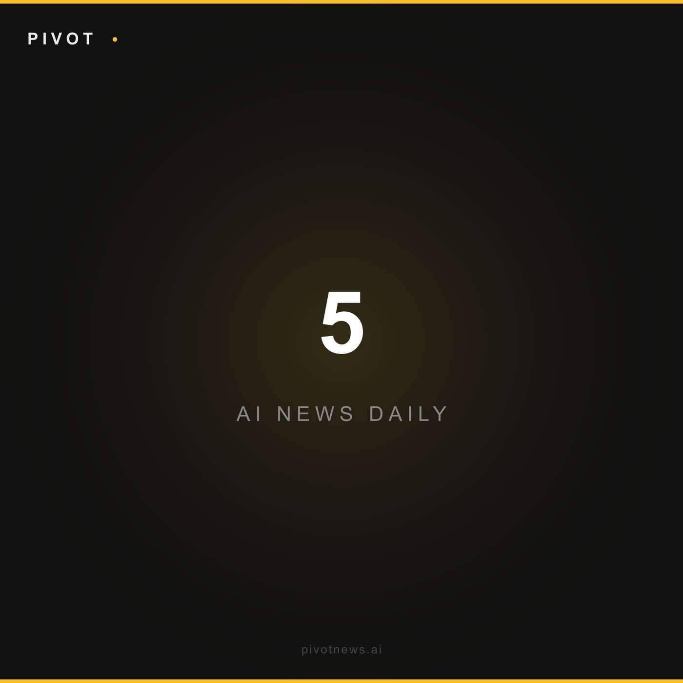 Pivot 5: Today's Top AI Headlines