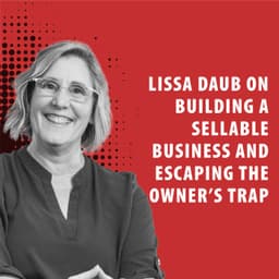 Lissa Daub on Building a Sellable Business and Escaping the Owner’s Trap