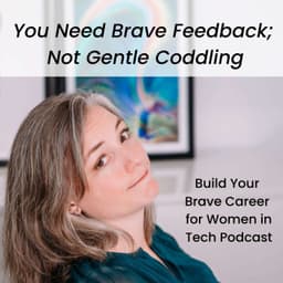 You Need Brave Feedback; Not Gentle Coddling