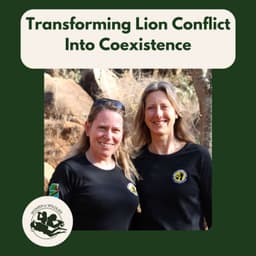 Transforming Lion Conflict Into Coexistence with Amy Dickman and Alayne Cotterill