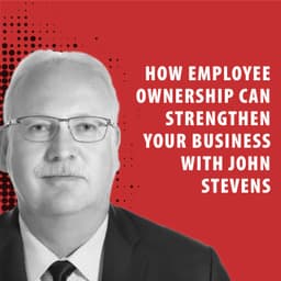 How Employee Ownership Can Strengthen Your Business with John Stevens