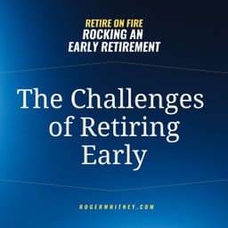 Retire on FIRE: Rocking an Early Retirement- The Challenges of Retiring Early