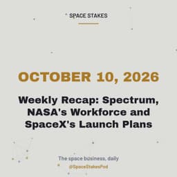 Weekly Recap: Spectrum, NASA's Workforce and SpaceX's Launch Plans — October 10, 2026