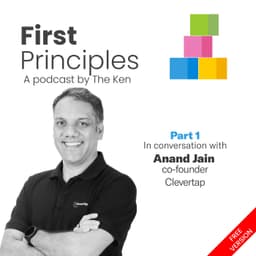Part 1: Anand Jain of Clevertap on starting with nothing and learning, building and leading as you go along