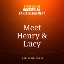 Retire on FIRE- Rocking an Early Retirement: Meet Henry and Lucy