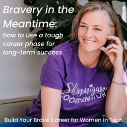 Bravery in the Meantime: how to use a tough career phase for long-term success