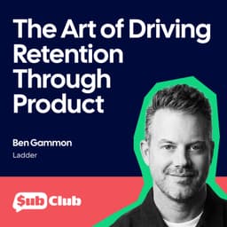 The Art of Driving Retention Through Product – Ben Gammon, Ladder