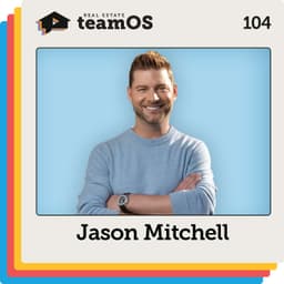 Scaling a Real Estate Team to $6 Billion in Production with Jason Mitchell | Ep 104