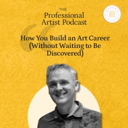 How You Build an Art Career (Without Waiting to Be Discovered)
