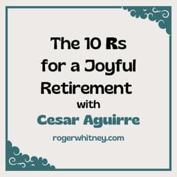 The 10 R's for a Joyful Retirement with Cesar Aguirre